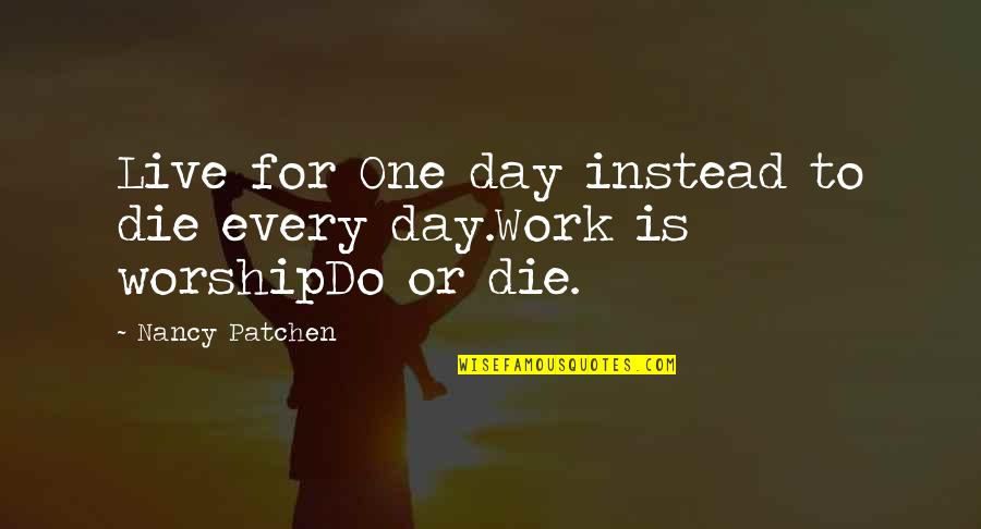 Bola Quotes By Nancy Patchen: Live for One day instead to die every