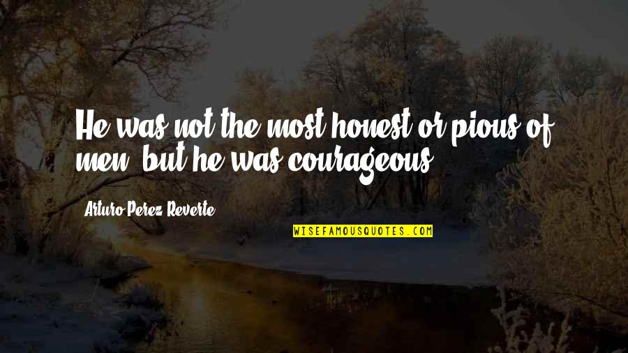 Boladji Agueh Quotes By Arturo Perez-Reverte: He was not the most honest or pious Boladji Agueh Quotes By Arturo Perez-Reverte: He was not the most honest or pious