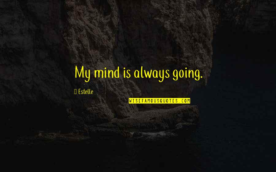 Boladji Agueh Quotes By Estelle: My mind is always going. Boladji Agueh Quotes By Estelle: My mind is always going.