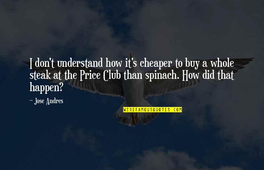 Bolado Park Quotes By Jose Andres: I don't understand how it's cheaper to buy