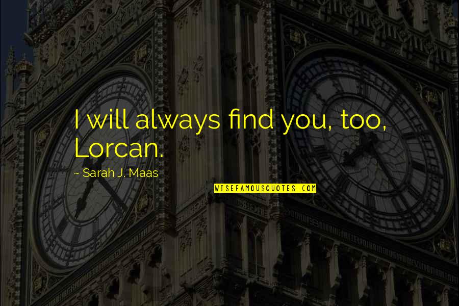 Bolahan Quotes By Sarah J. Maas: I will always find you, too, Lorcan.
