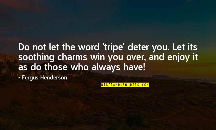 Bolaji Ogunmola Quotes By Fergus Henderson: Do not let the word 'tripe' deter you. Bolaji Ogunmola Quotes By Fergus Henderson: Do not let the word 'tripe' deter you.