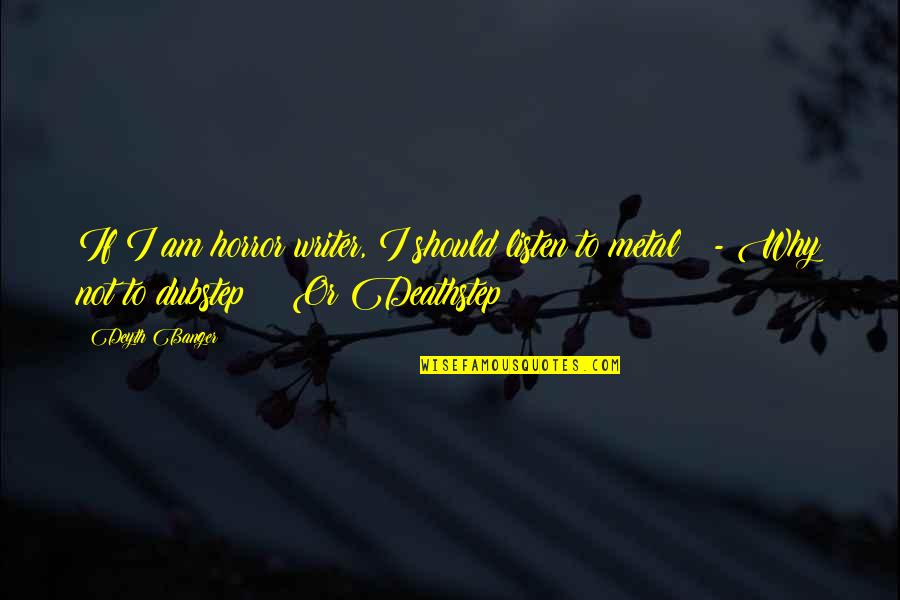 Bolan Knot Quotes By Deyth Banger: If I am horror writer, I should listen Bolan Knot Quotes By Deyth Banger: If I am horror writer, I should listen