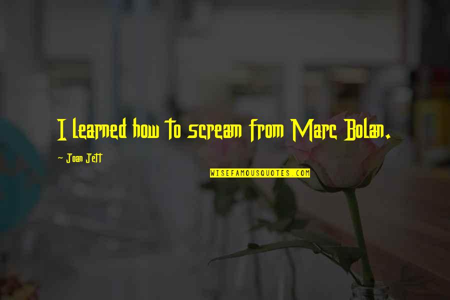 Bolan Quotes By Joan Jett: I learned how to scream from Marc Bolan. Bolan Quotes By Joan Jett: I learned how to scream from Marc Bolan.