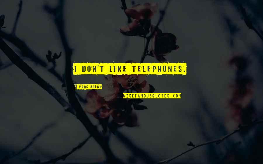 Bolan Quotes By Marc Bolan: I don't like telephones. Bolan Quotes By Marc Bolan: I don't like telephones.