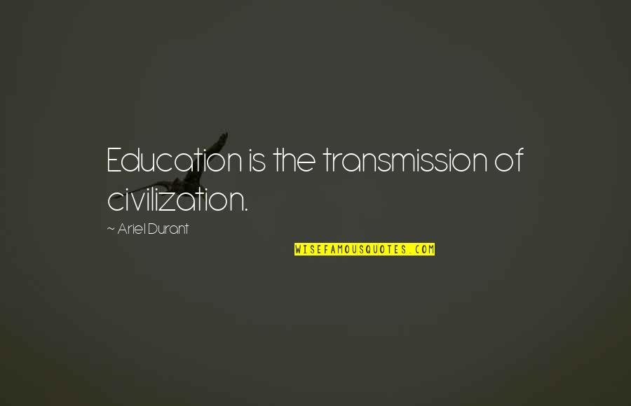 Bolander And Sons Quotes By Ariel Durant: Education is the transmission of civilization.