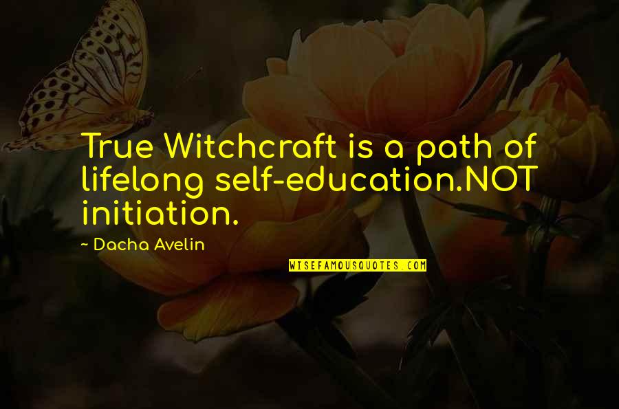 Bolander Graebner Quotes By Dacha Avelin: True Witchcraft is a path of lifelong self-education.NOT