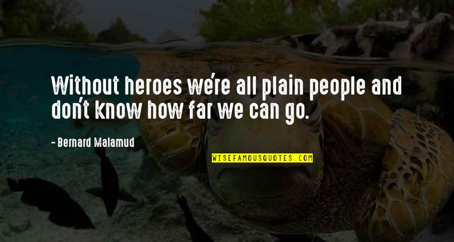Bolandist Quotes By Bernard Malamud: Without heroes we're all plain people and don't