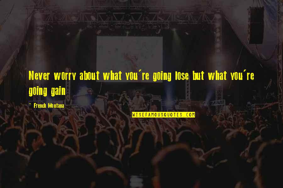 Bolanis Ca Quotes By French Montana: Never worry about what you're going lose but Bolanis Ca Quotes By French Montana: Never worry about what you're going lose but