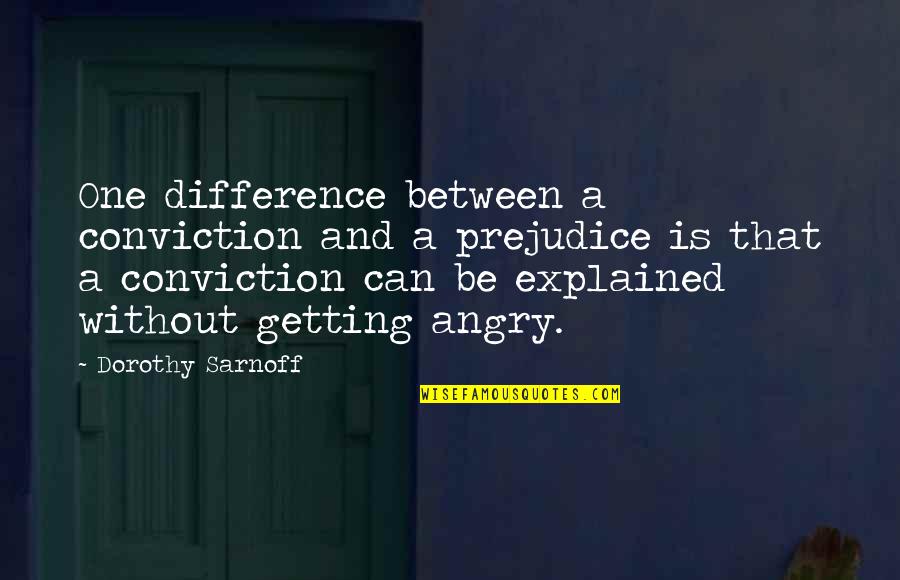 Bolanle John Quotes By Dorothy Sarnoff: One difference between a conviction and a prejudice