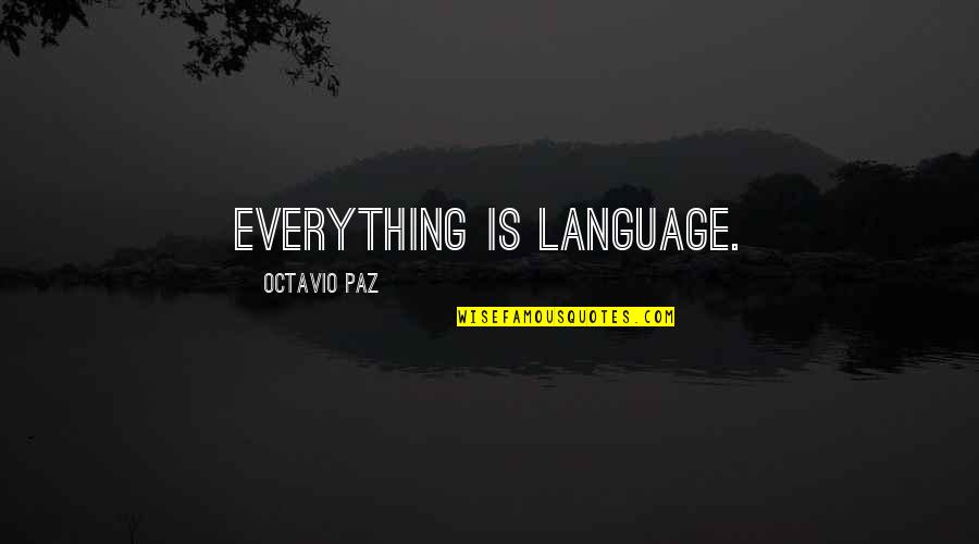 Bolanle John Quotes By Octavio Paz: Everything is language.