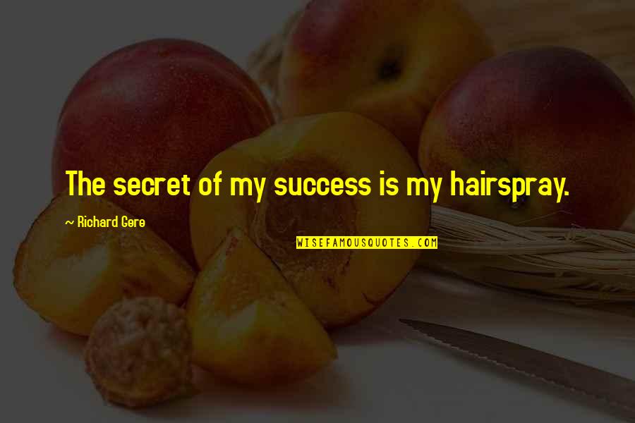 Bolanle John Quotes By Richard Gere: The secret of my success is my hairspray. Bolanle John Quotes By Richard Gere: The secret of my success is my hairspray.