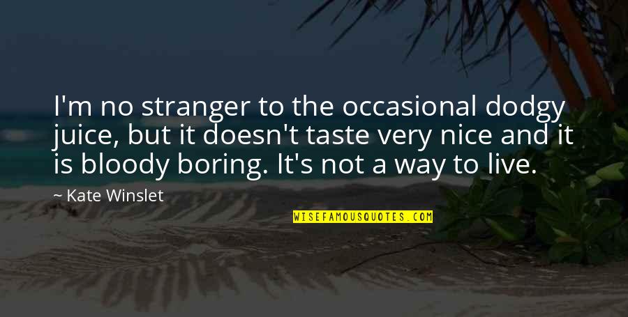 Bolanle Quotes By Kate Winslet: I'm no stranger to the occasional dodgy juice,
