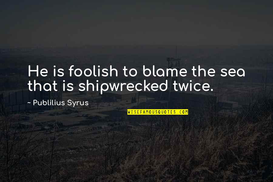 Bolanle Quotes By Publilius Syrus: He is foolish to blame the sea that