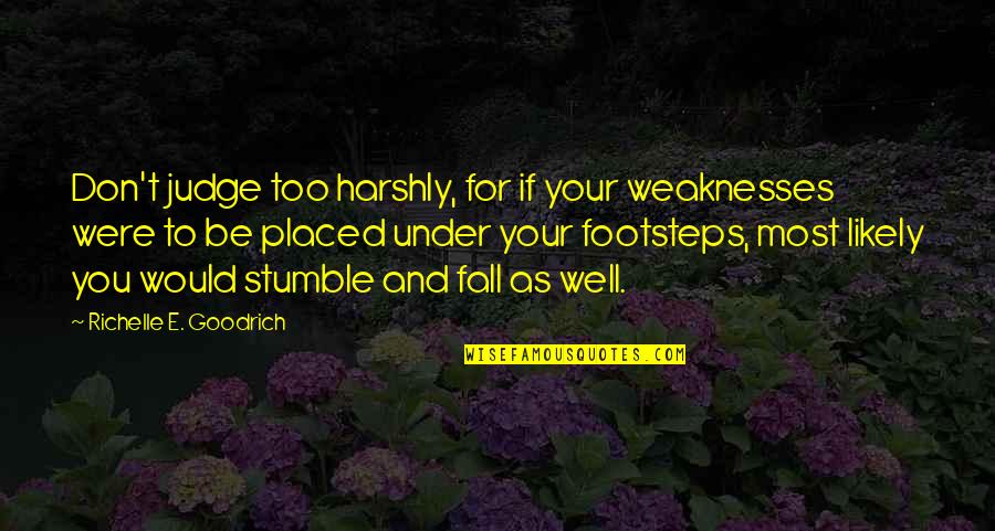 Bolanle Quotes By Richelle E. Goodrich: Don't judge too harshly, for if your weaknesses