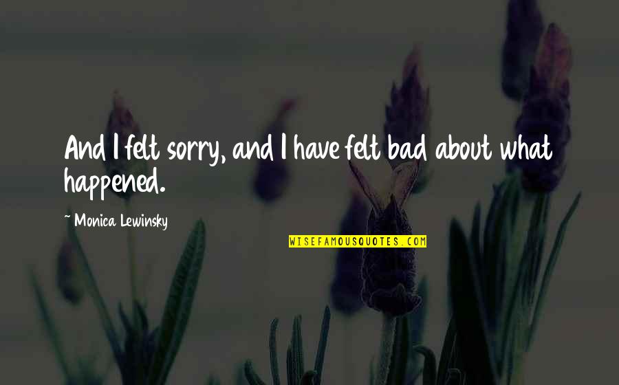 Bolanos Picnic Las Esquinas Quotes By Monica Lewinsky: And I felt sorry, and I have felt Bolanos Picnic Las Esquinas Quotes By Monica Lewinsky: And I felt sorry, and I have felt