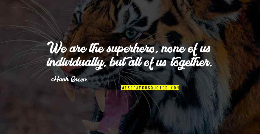 Bolans Python Quotes By Hank Green: We are the superhero, none of us individually,