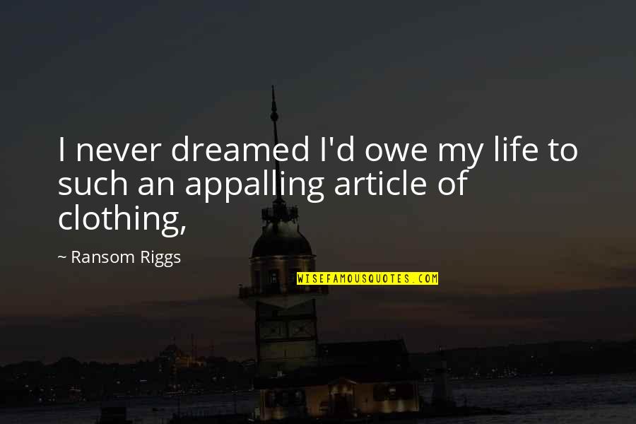 Bolas Citadel Quotes By Ransom Riggs: I never dreamed I'd owe my life to