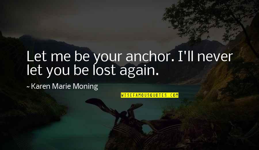 Bolas De Futebol Quotes By Karen Marie Moning: Let me be your anchor. I'll never let Bolas De Futebol Quotes By Karen Marie Moning: Let me be your anchor. I'll never let