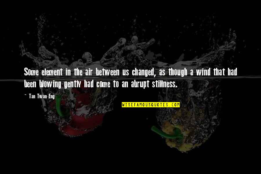 Bolas De Futebol Quotes By Tan Twan Eng: Some element in the air between us changed,