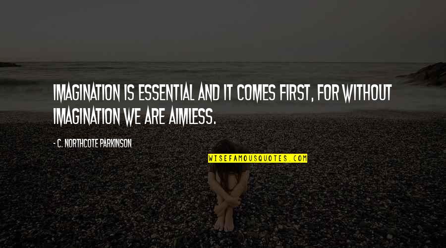 Bolas De Natal Quotes By C. Northcote Parkinson: Imagination is essential and it comes first, for