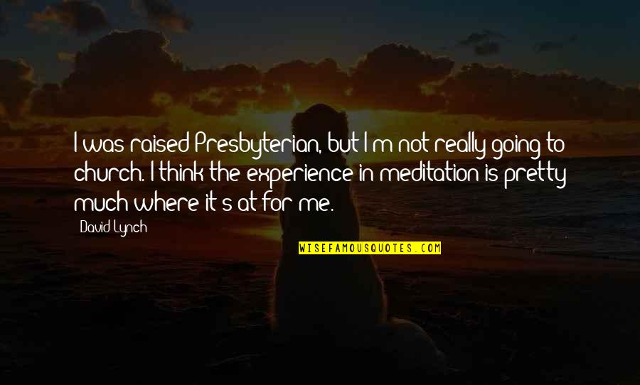 Bolashak Atyrau Quotes By David Lynch: I was raised Presbyterian, but I'm not really Bolashak Atyrau Quotes By David Lynch: I was raised Presbyterian, but I'm not really