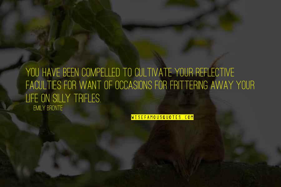 Bolashak Atyrau Quotes By Emily Bronte: You have been compelled to cultivate your reflective Bolashak Atyrau Quotes By Emily Bronte: You have been compelled to cultivate your reflective