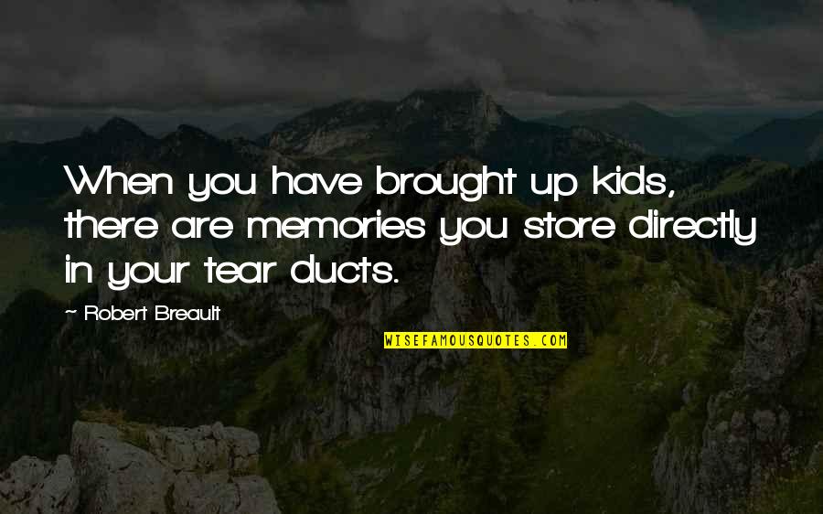 Bolay Near Quotes By Robert Breault: When you have brought up kids, there are