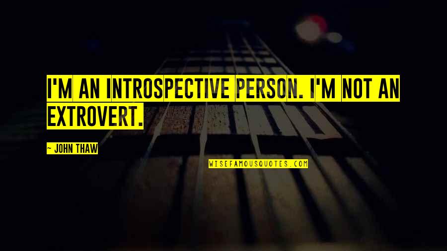 Bolbi Stroganovsky Quotes By John Thaw: I'm an introspective person. I'm not an extrovert.