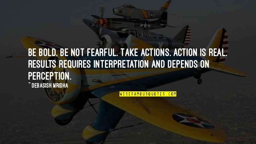 Bold Action Quotes By Debasish Mridha: Be bold. Be not fearful. Take actions. Action