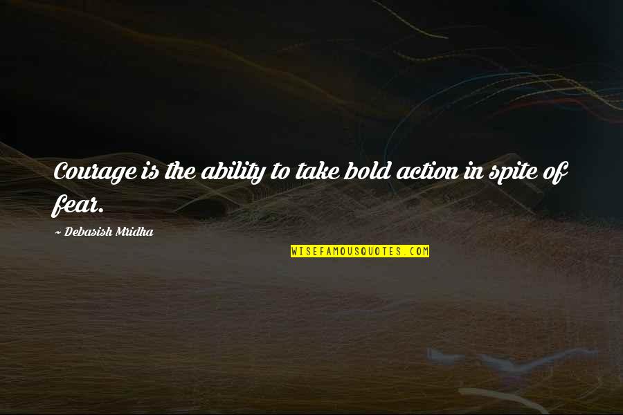 Bold Action Quotes By Debasish Mridha: Courage is the ability to take bold action