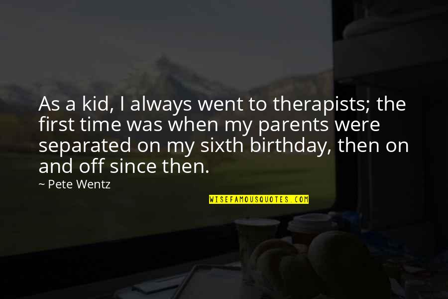 Bold Action Quotes By Pete Wentz: As a kid, I always went to therapists;