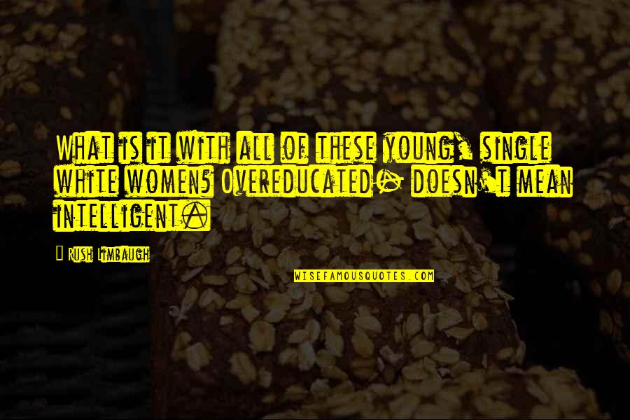 Bold Beautiful Quotes By Rush Limbaugh: What is it with all of these young,