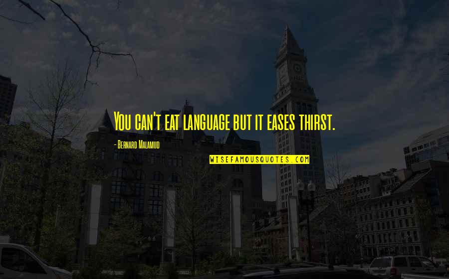 Bold Character Quotes By Bernard Malamud: You can't eat language but it eases thirst. Bold Character Quotes By Bernard Malamud: You can't eat language but it eases thirst.