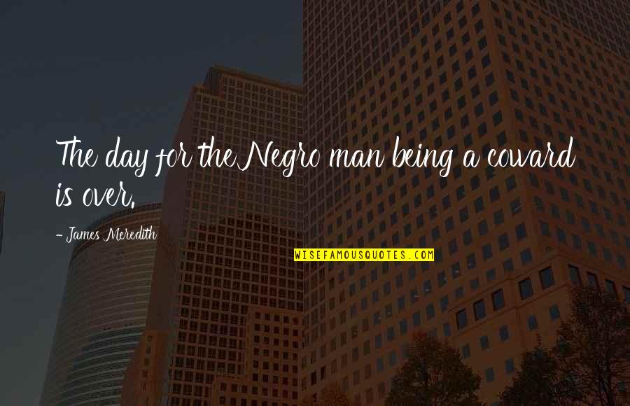 Bold Character Quotes By James Meredith: The day for the Negro man being a