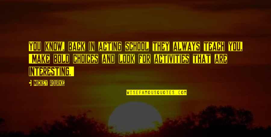 Bold Choices Quotes By Mickey Rourke: You know, back in acting school they always Bold Choices Quotes By Mickey Rourke: You know, back in acting school they always