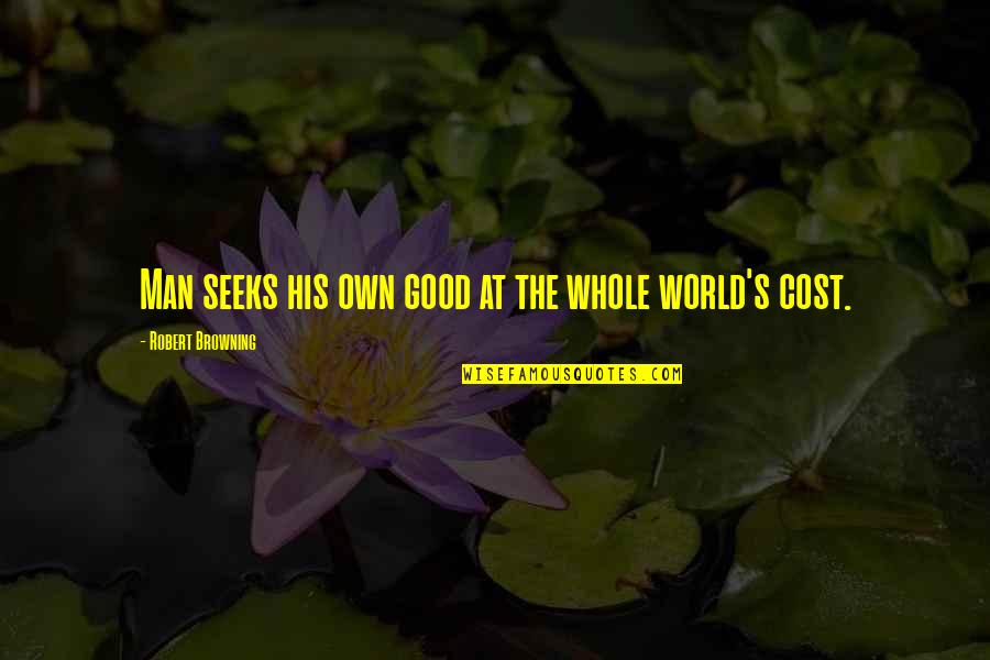 Bold Evangelism Quotes By Robert Browning: Man seeks his own good at the whole
