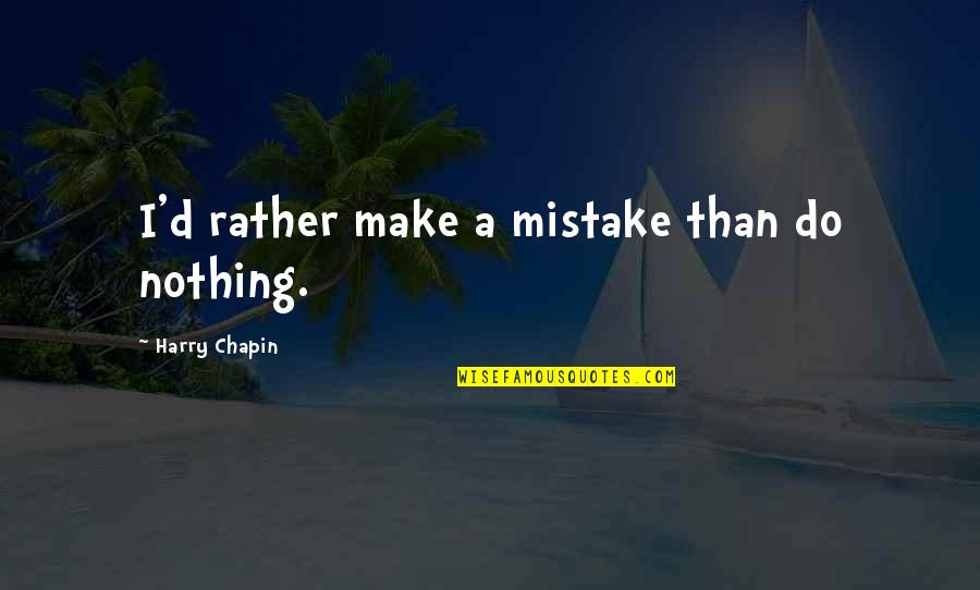 Bold Fashion Quotes By Harry Chapin: I'd rather make a mistake than do nothing.