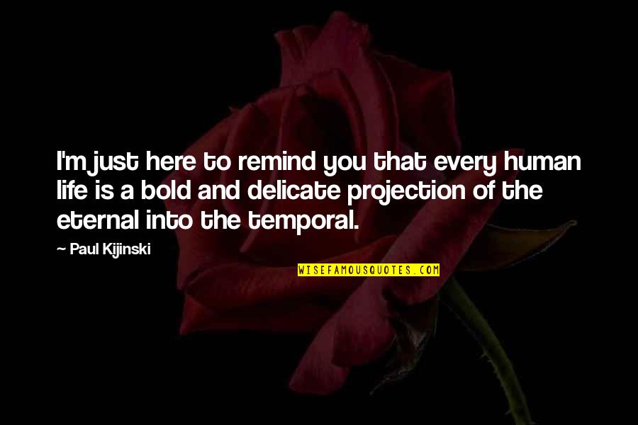 Bold Life Quotes By Paul Kijinski: I'm just here to remind you that every