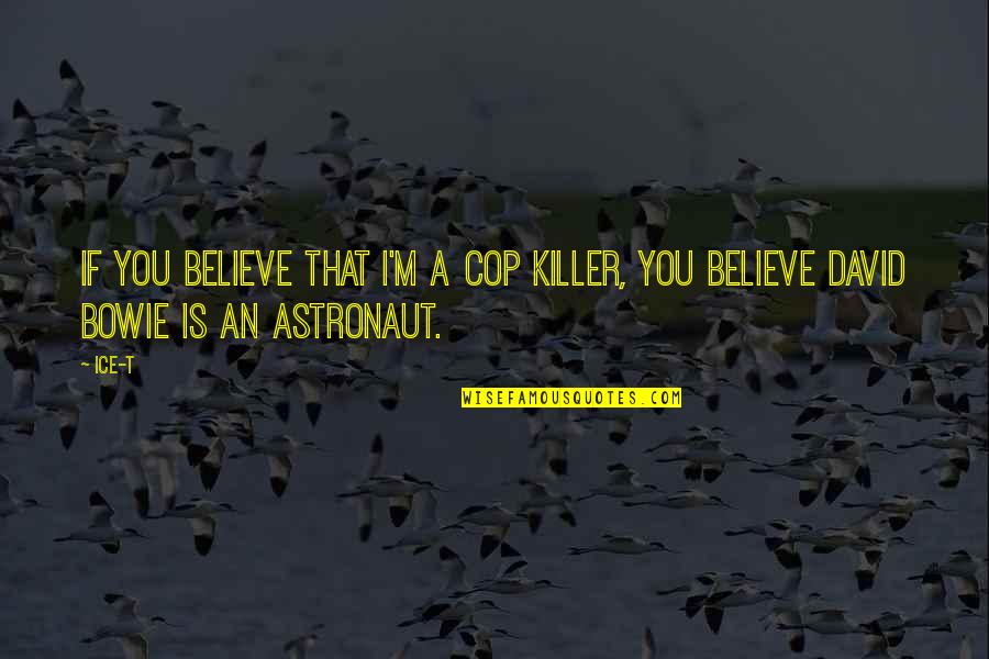 Bold Living Quotes By Ice-T: If you believe that I'm a cop killer,