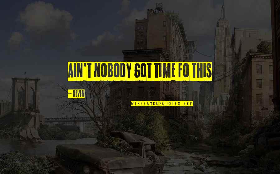 Bold Living Quotes By Kevin: Ain't nobody got time fo this