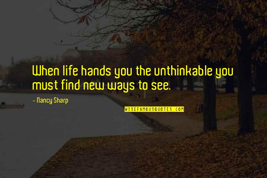 Bold Living Quotes By Nancy Sharp: When life hands you the unthinkable you must