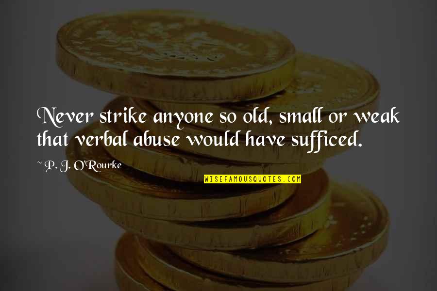 Bold Living Quotes By P. J. O'Rourke: Never strike anyone so old, small or weak