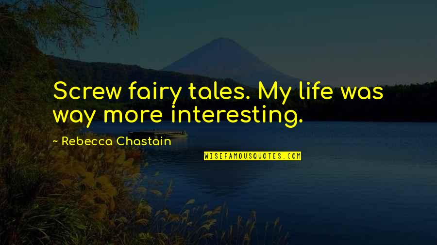 Bold Living Quotes By Rebecca Chastain: Screw fairy tales. My life was way more