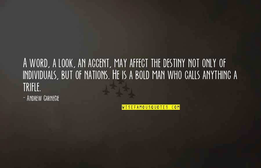 Bold Man Quotes By Andrew Carnegie: A word, a look, an accent, may affect Bold Man Quotes By Andrew Carnegie: A word, a look, an accent, may affect