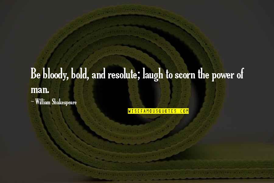 Bold Man Quotes By William Shakespeare: Be bloody, bold, and resolute; laugh to scorn Bold Man Quotes By William Shakespeare: Be bloody, bold, and resolute; laugh to scorn