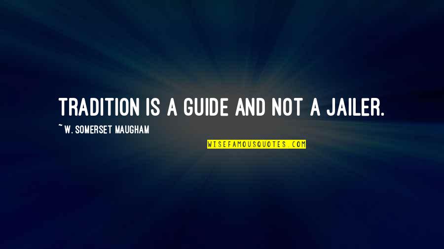 Bold Picture Quotes By W. Somerset Maugham: Tradition is a guide and not a jailer.