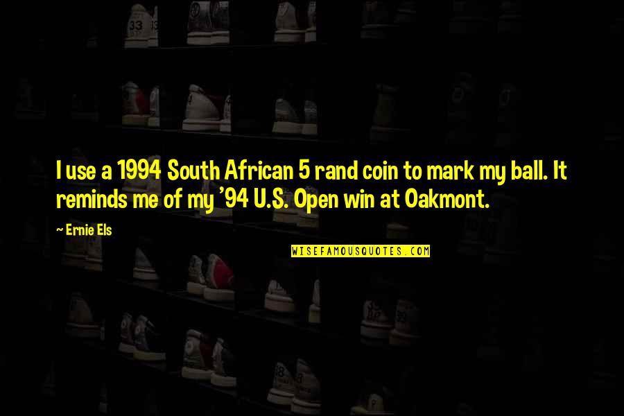 Bold Red Orange Quotes By Ernie Els: I use a 1994 South African 5 rand Bold Red Orange Quotes By Ernie Els: I use a 1994 South African 5 rand