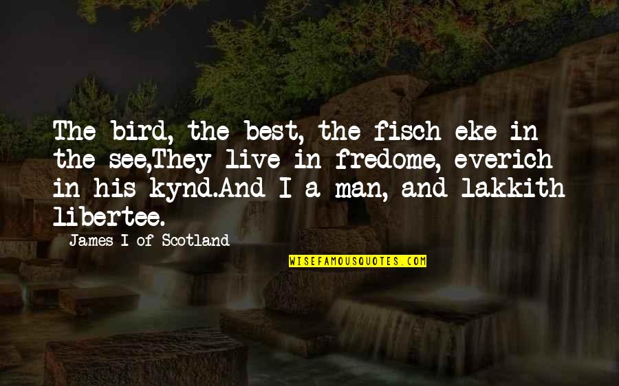 Bold Red Quotes By James I Of Scotland: The bird, the best, the fisch eke in Bold Red Quotes By James I Of Scotland: The bird, the best, the fisch eke in