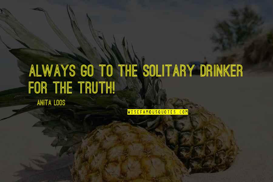 Bold Strategy Cotton Quotes By Anita Loos: Always go to the solitary drinker for the